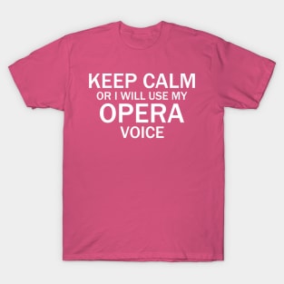 Keep Calm Or I Will Use My Opera Voice T-Shirt